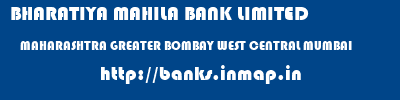 BHARATIYA MAHILA BANK LIMITED  MAHARASHTRA GREATER BOMBAY WEST CENTRAL MUMBAI   banks information 